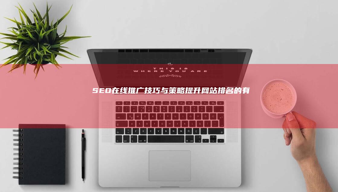 SEO在线推广技巧与策略：提升网站排名的有效方法